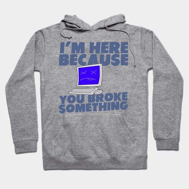 I Am Here Because You Broke Something Hoodie by dewinpal